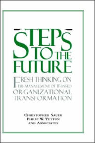 Title: Steps to the Future: Fresh Thinking on the Management of IT-Based Organizational Transformation / Edition 1, Author: Christopher Sauer