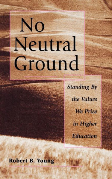 No Neutral Ground: Standing By the Values We Prize in Higher Education / Edition 1