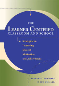 Title: The Learner-Centered Classroom and School: Strategies for Increasing Student Motivation and Achievement / Edition 1, Author: Barbara L. McCombs