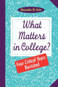 Title: What Matters in College?: Four Critical Years Revisited / Edition 1, Author: Alexander W. Astin