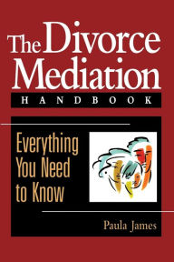 Title: The Divorce Mediation Handbook: Everything You Need to Know, Author: Paula D. James