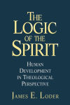 Alternative view 1 of The Logic of the Spirit: Human Development in Theological Perspective / Edition 1