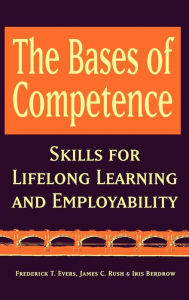 Title: The Bases of Competence: Skills for Lifelong Learning and Employability / Edition 1, Author: Frederick T. Evers