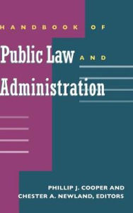 Title: Handbook of Public Law and Administration / Edition 1, Author: Phillip J. Cooper
