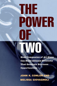 Title: The Power of Two: How Companies of All Sizes Can Build Alliance Networks That Generate Business Opportunities, Author: John K. Conlon