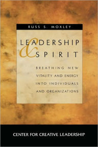 Title: Leadership and Spirit: Breathing New Vitality and Energy into Individuals and Organizations / Edition 1, Author: Russ S. Moxley