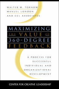 Title: Maximizing the Value of 360-degree Feedback: A Process for Successful Individual and Organizational Development / Edition 1, Author: Walter W. Tornow