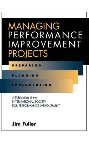Managing Performance Improvement Projects: Preparing, Planning, Implementing / Edition 1