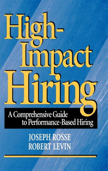 High-Impact Hiring: A Comprehensive Guide to Performance-Based Hiring / Edition 1