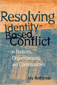 Title: Resolving Identity-Based Conflict In Nations, Organizations, and Communities / Edition 1, Author: Jay Rothman