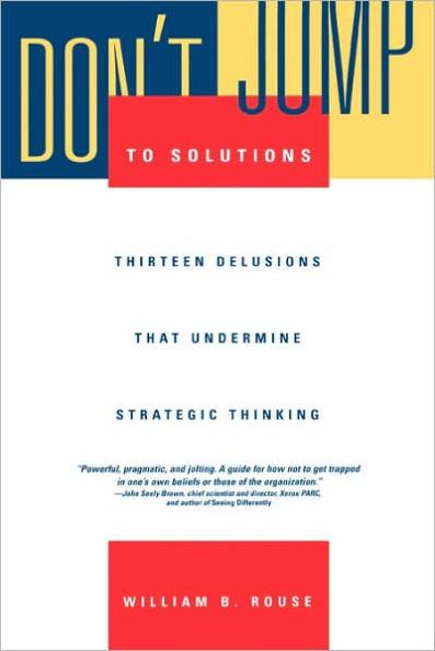 Don't Jump to Solutions: Thirteen Delusions That Undermine Strategic Thinking / Edition 1