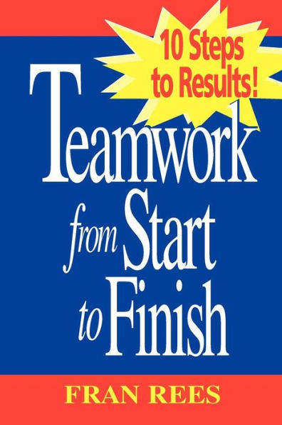 Teamwork from Start to Finish: 10 Steps to Results!