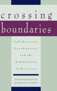 Title: Crossing Boundaries: Collaboration, Coordination, and the Redefinition of Resources, Author: Seymour B. Sarason