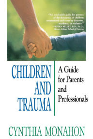 Title: Children and Trauma: A Guide for Parents and Professionals / Edition 1, Author: Cynthia Monahon