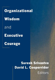Title: Organizational Wisdom and Executive Courage / Edition 1, Author: Suresh Srivastva