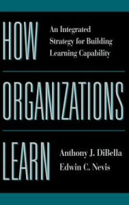 Title: How Organizations Learn: An Integrated Strategy for Building Learning Capability / Edition 1, Author: Anthony DiBella