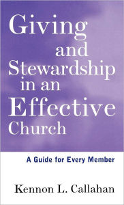 Title: Giving and Stewardship in an Effective Church: A Guide for Every Member / Edition 1, Author: Kennon L. Callahan