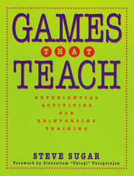 Title: Games That Teach: Experiential Activities for Reinforcing Training / Edition 1, Author: Steve Sugar