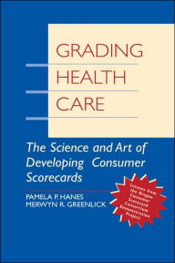 Title: Grading Health Care: The Science and Art of Developing Consumer Scorecards / Edition 1, Author: Pamela P. Hanes