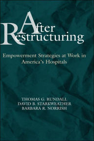 Title: After Restructuring: Empowerment Strategies at Work in America's Hospitals / Edition 1, Author: Thomas G. Rundall