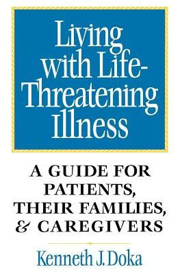 Living with Life-Threatening Illness: A Guide for Patients, Their Families, and Caregivers / Edition 1