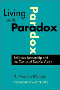 Title: Living with Paradox: Religious Leadership and the Genius of Double Vision / Edition 1, Author: Newton Malony