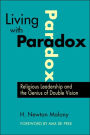 Living with Paradox: Religious Leadership and the Genius of Double Vision / Edition 1