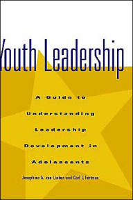 Title: Youth Leadership: A Guide to Understanding Leadership Development in Adolescents / Edition 1, Author: Josephine A. van Linden
