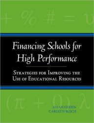 Title: Financing Schools for High Performance: Strategies for Improving the Use of Educational Resources / Edition 1, Author: Allan Odden