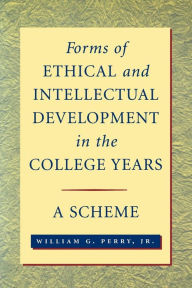 Title: Forms of Ethical and Intellectual Development in the College Years: A Scheme / Edition 1, Author: William G. Perry Jr.