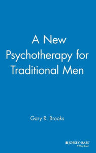Title: A New Psychotherapy for Traditional Men / Edition 1, Author: Gary R. Brooks