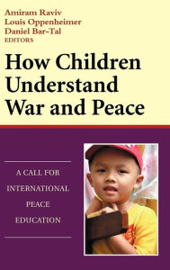 Title: How Children Understand War and Peace: A Call for International Peace Education / Edition 1, Author: Amiram Raviv