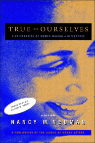 Title: True to Ourselves: A Celebration of Women Making a Difference, Author: Nancy M. Neuman