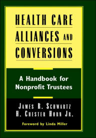 Title: Health Care Alliances and Conversions: A Handbook for Nonprofit Trustees / Edition 1, Author: James R. Schwartz