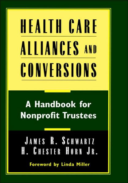 Health Care Alliances and Conversions: A Handbook for Nonprofit Trustees / Edition 1