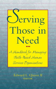 Title: Serving Those in Need: A Handbook for Managing Faith-Based Human Services Organizations, Author: Edward L. Queen II