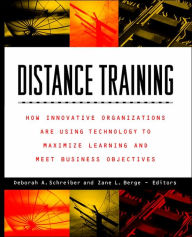 Title: Distance Training: How Innovative Organizations are Using Technology to Maximize Learning and Meet Business Objectives / Edition 1, Author: Deborah A. Schreiber