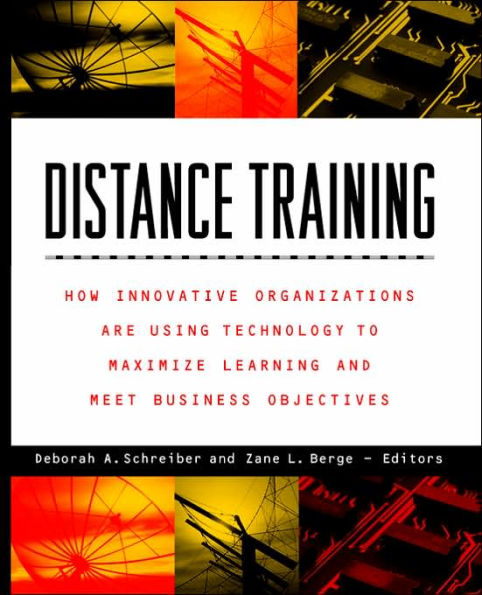 Distance Training: How Innovative Organizations are Using Technology to Maximize Learning and Meet Business Objectives / Edition 1