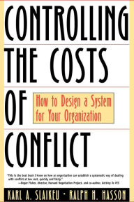 Title: Controlling the Costs of Conflict: How to Design a System for Your Organization / Edition 1, Author: Karl A. Slaikeu