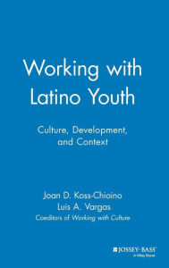 Title: Working with Latino Youth: Culture, Development, and Context / Edition 1, Author: Joan D. Koss-Chioino