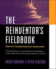 Title: The Reinventor's Fieldbook: Tools for Transforming Your Government / Edition 1, Author: David Osborne