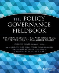 Title: The Policy Governance Fieldbook: Practical Lessons, Tips, and Tools from the Experiences of Real-World Boards / Edition 1, Author: Caroline Oliver