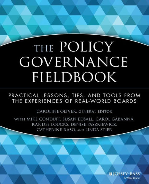 The Policy Governance Fieldbook: Practical Lessons, Tips, and Tools from the Experiences of Real-World Boards / Edition 1