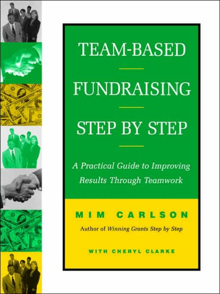 Team-Based Fundraising Step by Step: A Practical Guide to Improving Results Through Teamwork / Edition 1