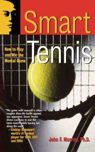 Title: Smart Tennis: How to Play and Win the Mental Game, Author: John F. Murray