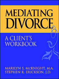 Title: Mediating Divorce, A Client's Workbook / Edition 1, Author: Marilyn S. McKnight