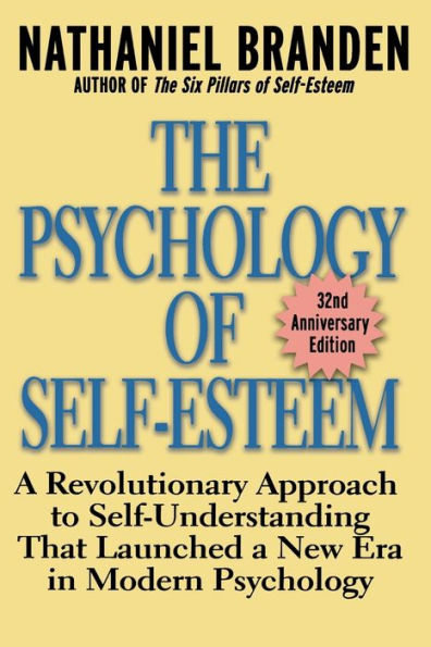 The Psychology of Self-Esteem: A Revolutionary Approach to Self-Understanding that Launched a New Era in Modern Psychology