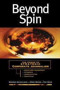 Title: Beyond Spin: The Power of Strategic Corporate Journalism / Edition 1, Author: Markos Kounalakis