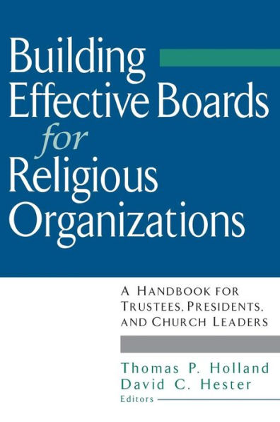 Building Effective Boards for Religious Organizations: A Handbook for Trustees, Presidents, and Church Leaders / Edition 1