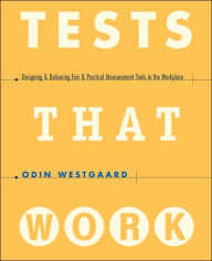 Title: Tests That Work: Designing and Delivering Fair and Practical Measurement Tools in the Workplace / Edition 1, Author: Odin Westgaard